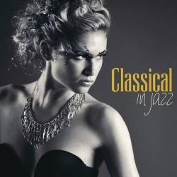Classical in Jazz: 15 New Jazz Version of Classical Masterpieces (2016)