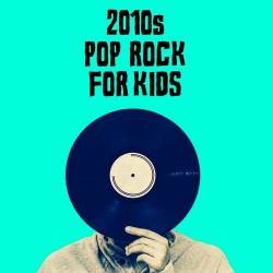 2010s Pop Rock For Kids (2022) - Kids, Pop Rock