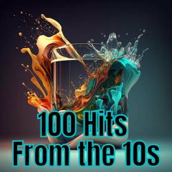 100 Hits from the 10s (2023) - Pop, Dance, Rock, RnB