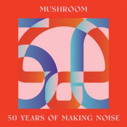 Mushroom 50 Years Of Making Noise (Reimagined) (2023) FLAC - Rock, Indie, Alternative