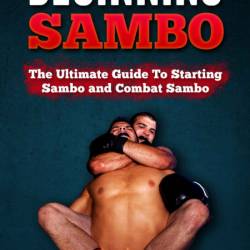 Sambo: The Ultimate Guide To Starting Sambo and Combat Sambo - Jeff McCall