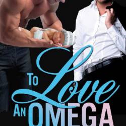 To Love an Omega: MM Alpha/Omega Shifter Mpreg - Max Rose