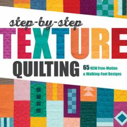 Step-by-Step Texture Quilting: 65 New Free-Motion & Walking-Foot Designs - Christi...