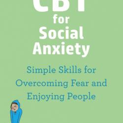 CBT for Social Anxiety: Simple Skills for Overcoming Fear and Enjoying People - St...