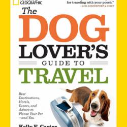 The Dog Lover's Guide to Travel: Best Destinations, Hotels, Events, and Advice to ...