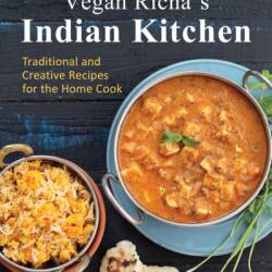 Vegan Richa's Indian Kitchen: Traditional and Creative Recipes for the Home Cook - Richa Hingle