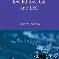 Raspberry Pi OS Text Editors, git, and LXC: A Practical Approach - Robert M Koretsky