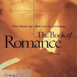 The Book of Romance: What Solomon Says About Love, Sex, and Intimacy - Tommy Nelson