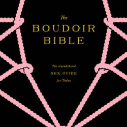 The Boudoir Bible: The Uninhibited Sex Guide for Today - Betony Vernon