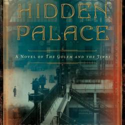 The Hidden Palace: A Novel of the Golem and the Jinni - Helene Wecker