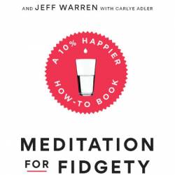 Meditation for Fidgety Skeptics: A 10% Happier How-to Book - Dan Harris