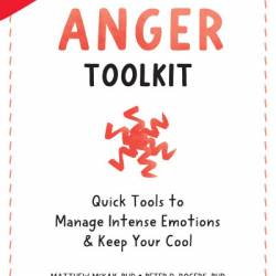 The Anger Toolkit: Quick Tools to Manage Intense Emotions and Keep Your Cool - Matthew McKay PhD