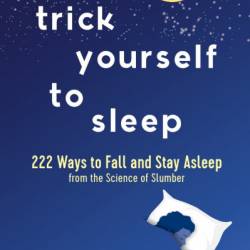 Trick Yourself to Sleep: 222 Ways to Fall and Stay Asleep from the Science of Slumber - Kim Jones