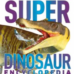 Super Dinosaur Encyclopedia: The Biggest, Fastest, Coolest Prehistoric Creatures - DK