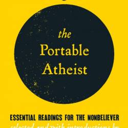 The Portable Atheist: Essential Readings for the Non-Believer - Christopher Hitchens