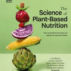 The Science of Plant-based Nutrition: How to Enhance the Power of Plants for Optimal Health - Rhiannon Lambert