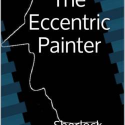 The Eccentric Painter - Steven Ehrman