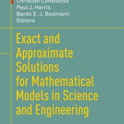 Exact and Approximate Solutions for Mathematical Models in Science and Engineering - Christian Constanda