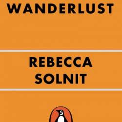 Wanderlust: A History of Walking - Rebecca Solnit