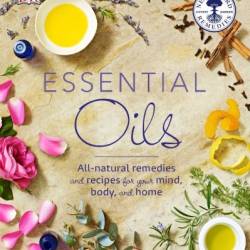 Essential Oils: All-natural remedies and recipes for Your mind, body and home - Susan Curtis