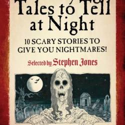 Terrifying Tales to Tell at Night: 10 Scary Stories to Give You Nightmares! - Stephen Jones (Selected by)