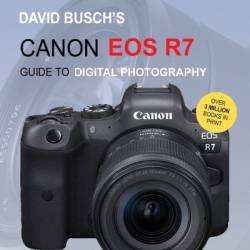 David Busch's Canon EOS R7 Guide to Digital Photography - David D. Busch