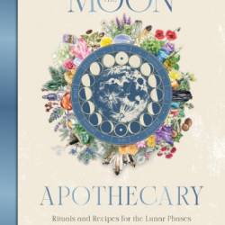 The Moon Apothecary: Rituals and recipes for the lunar phases - Lorriane  Anderson