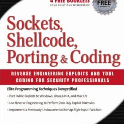 Sockets, Shellcode, Porting, and Coding: Reverse Engineering Exploits and Tool Coding for Security Professionals - James C Foster