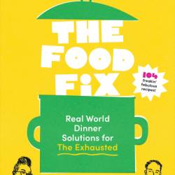 The Food Fix: Real World Dinner Solutions for The Exhausted - 104 freakin' fabulous recipes!