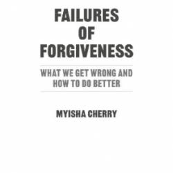 Failures of Forgiveness: What We Get Wrong and How to Do Better