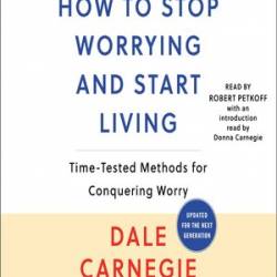 How to Stop Worrying and Start Living - [AUDIOBOOK]