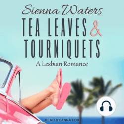Tea Leaves & Tourniquets: A Lesbian Romance - [AUDIOBOOK]