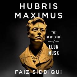 Hubris Maximus: The Shattering of Elon Musk - [AUDIOBOOK]