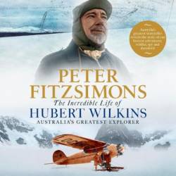 The Incredible Life of Hubert Wilkins Australia's Greatest Explorer - [AUDIOBOOK]