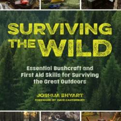 Surviving the Wild: Essential Bushcraft and First Aid Skills for Surviving the Great Outdoors (Wilderness Survival) - Enyart, Joshua