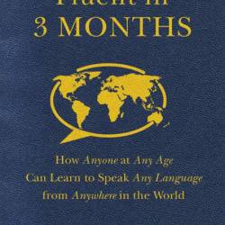 Fluent in 3 Months: How Anyone at Any Age Can Learn to Speak Any Language from Any...