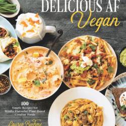 Delicious AF Vegan: 100 Simple Recipes for Wildly Flavorful Plant-Based Comfort Fo...