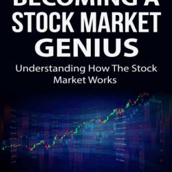 Becoming A Stock Market Genius: Bold Your Skills And Discover How The Stock Market...