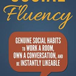 Social Fluency: Social Fluency: Genuine Social Habits to Work a Room, Own a Conv -...