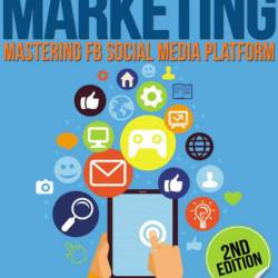 FACEBOOK MARKETING: STRATEGIES FOR ADVERTISING, BUSINESS, MAKING MONEY AND MAKING ...