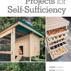 Step-by-Step Projects for Self-Sufficiency: Grow Edibles * Raise Animals * Live Off the Grid * DIY - Cool Springs Press