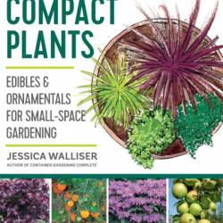 Gardener's Guide to Compact Plants: Edibles and Ornamentals for Small-Space Gardening - Jessica Walliser