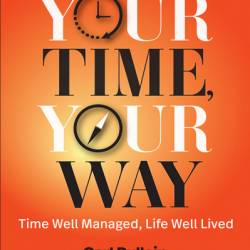 Your Time, Your Way: Time Well Managed, Life Well Lived - Carl Pullein