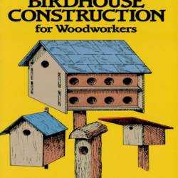 The Complete Book of Birdhouse Construction for WoodWorkers - Scott D. Campbell