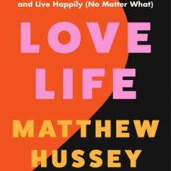 Love Life: How to Raise Your Standards, Find Your Person, and Live Happily - Matthew Hussey