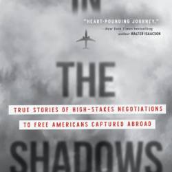 In the Shadows: True Stories of High-Stakes Negotiations to Free Americans Captured Abroad - Mickey Bergman