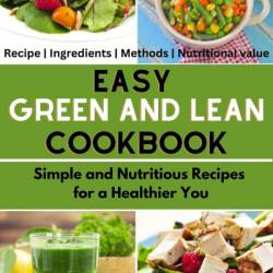 Easy Green And Lean Cookbook: Simple and Nutritious Recipes for a Healthier You - Kimberly Williams J.