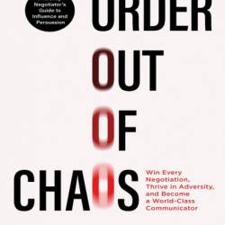 Order out of Chaos: Win Every Negotiation, Thrive in Adversity, and Become a World-Class Communicator - Scott Walker