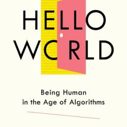 Hello World: Being Human in the Age of Algorithms - Hannah Fry