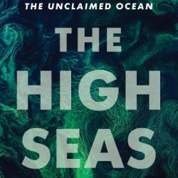 The High Seas: Greed, Power and the Battle for the Unclaimed Ocean - Olive Heffernan